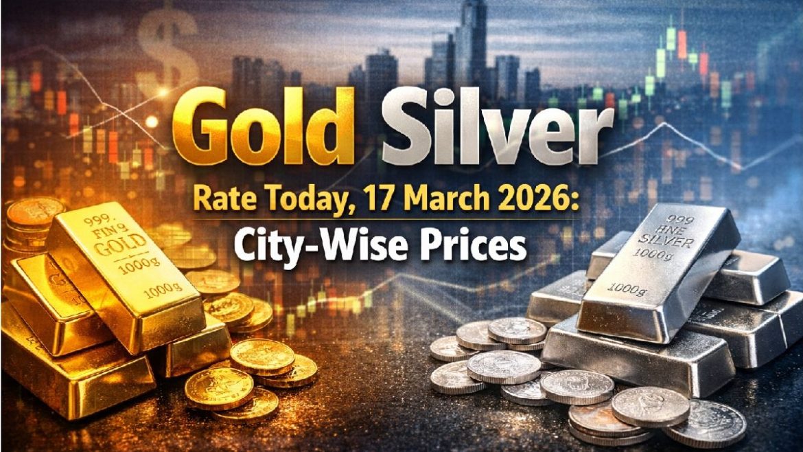 Gold Silver Price Today: 17 मार्च 2026 को सोना-चांदी के रेट, दिल्ली-मुंबई-चेन्नई-कोलकाता समेत शहरवार अपडेट